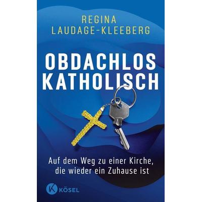 Obdachlos katholisch, Taschenbuch von Regina Laudage-Kleeberg, Kösel, 978-3-466-37295-9