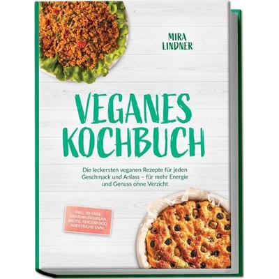Veganes Kochbuch: Die leckersten veganen Rezepte für jeden Geschmack und Anlass – für mehr Energie und Genuss ohne Verzicht – inkl.