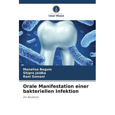 Orale Manifestation einer bakteriellen Infektion, Taschenbuch von Monalisa Begum,Shipra Jaidka,Rani Somani, Verlag Unser Wissen, 978-620-5-88859-9