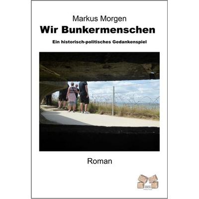 Wir Bunkermenschen, Taschenbuch von Morgen Markus, Mauer Verlag, 978-3-86812-527-6