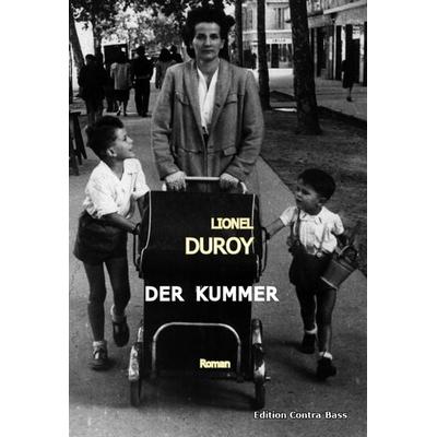 Der Kummer, Taschenbuch von Lionel Duroy, Edition Contra-Bass, 978-3-943446-16-6