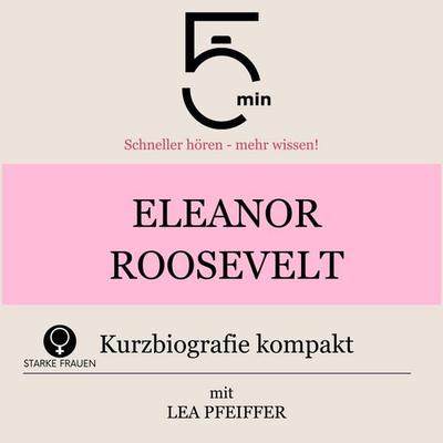 Eleanor Roosevelt: Kurzbiografie kompakt - 5 Minuten,5 Minuten Biografien,Lea Pfeiffer, Audio, 9783754518779