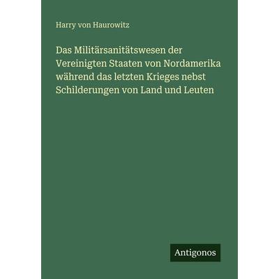 Das Militärsanitätswesen der Vereinigten Staaten von Nordamerika während das letzten Krieges nebst Schilderungen von Land und Leuten, Taschenbuch von