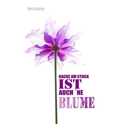 Kacke am Stock ist auch 'ne Blume, Taschenbuch von Mel Alazza, Epubli, 978-3-7450-8377-4