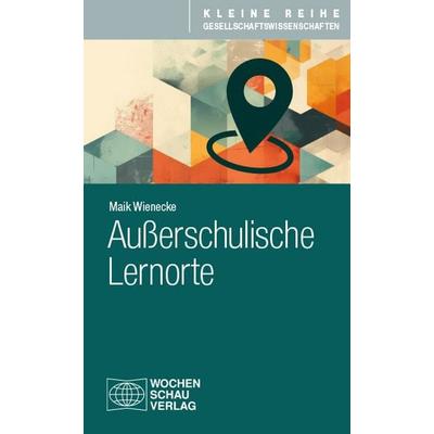 Außerschulische Lernorte, Taschenbuch von Maik Wienecke, Wochenschau, 978-3-7344-1708-5