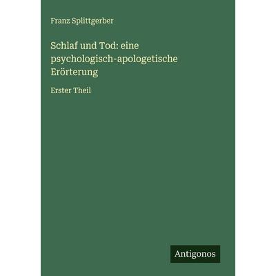 Schlaf und Tod: eine psychologisch-apologetische Erörterung, Gebundene Ausgabe von Franz Splittgerber, Antigonos Verlag, 978-3-563-19450-8