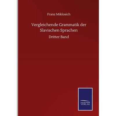 Vergleichende Grammatik der Slavischen Sprachen, Gebundene Ausgabe von Franz Miklosich, BoD - Books on Demand, 978-3-7525-1233-5