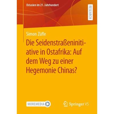 Die Seidenstraßeninitiative in Ostafrika: Auf dem Weg zu einer Hegemonie Chinas?, Taschenbuch von Simon Züfle, Springer Fachmedien Wiesbaden GmbH,