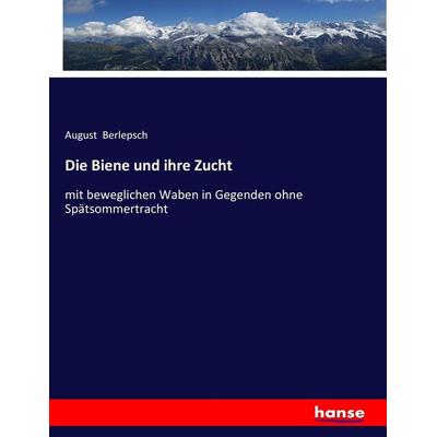 Die Biene und ihre Zucht, Taschenbuch von August Berlepsch, Hansebooks, 978-3-7436-4467-0