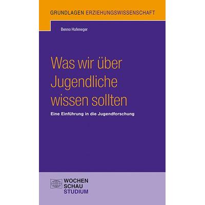 Was wir über Jugendliche wissen sollten, Taschenbuch von Benno Hafeneger, Wochenschau, 978-3-7344-1492-3