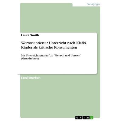 Wertorientierter Unterricht nach Klafki. Kinder als kritische Konsumenten, Taschenbuch von Laura Smith, GRIN, 978-3-668-10781-6