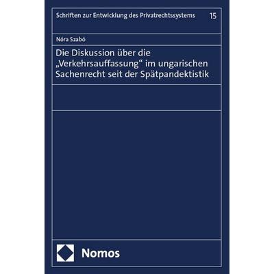 Die Diskussion über die „Verkehrsauffassung“ im ungarischen Sachenrecht seit der Spätpandektistik, Taschenbuch von Nóra Szabó, Nomos,
