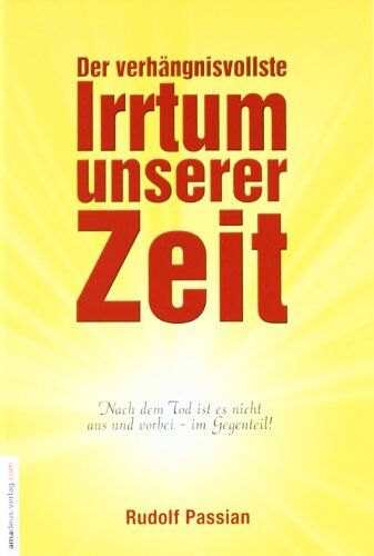 Rudolf Passian - Der verhängnisvollste Irrtum unserer Zeit: Nach dem Tod ist es nicht aus und vorbei - im Gegenteil! - Preis vom 12.10.2026 11:37:12 h