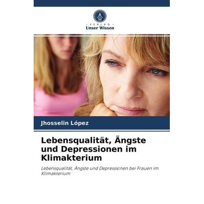 Lebensqualität, Ängste und Depressionen im Klimakterium, Taschenbuch von Jhosselin López, Verlag Unser Wissen, 978-620-4-06396-6