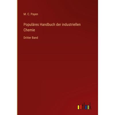 Populäres Handbuch der industriellen Chemie, Gebundene Ausgabe von M. C. Payen, Outlook, 978-3-368-62047-9