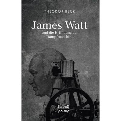 James Watt und die Erfindung der Dampfmaschine, Taschenbuch von Theodor Beck, Severus Verlag, 978-3-96345-229-1