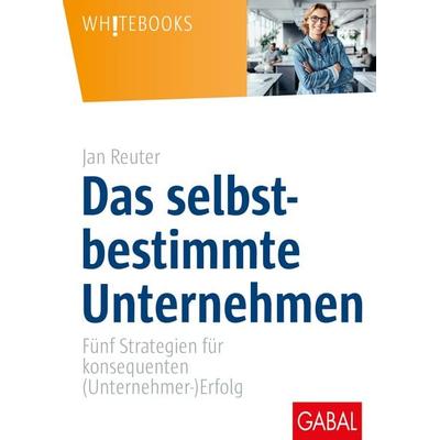 Das selbstbestimmte Unternehmen, Gebundene Ausgabe von Jan Reuter, Gabal, 978-3-86936-836-8