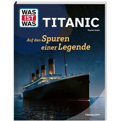 WAS IST WAS Titanic. Auf den Spuren einer Legende, Gebundene Ausgabe von Florian Huber, Tessloff Verlag Ragnar Tessloff GmbH & Co. KG,