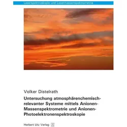 Untersuchung atmosphärenchemisch-relevanter Systeme mittels Anionen-Massenspektrometrie und Anionen-, Fachbücher von Volker Distelrath