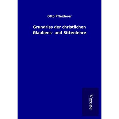 Grundriss der christlichen Glaubens- und Sittenlehre, Taschenbuch von Otto Pfleiderer, BoD - Books on Demand