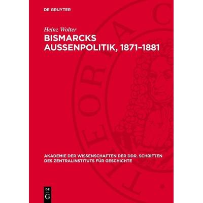 Bismarcks Außenpolitik, 1871–1881, Gebundene Ausgabe von Heinz Wolter, De Gruyter, 978-3-11-275110-7