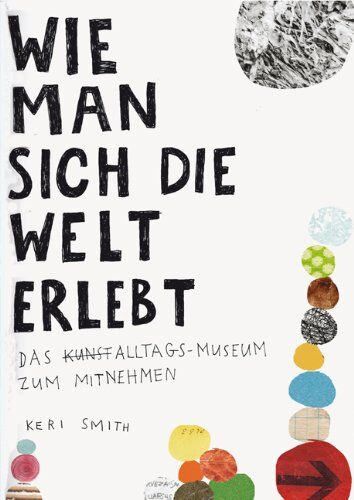 Keri Smith - Wie man sich die Welt erlebt: Das Alltags-Museum zum Mitnehmen - Preis vom 13.10.2026 11:25:28 h
