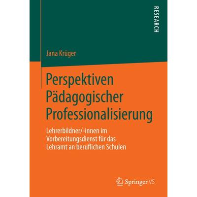 Perspektiven Pädagogischer Professionalisierung, Taschenbuch von Jana Krüger, Springer Fachmedien Wiesbaden GmbH, 978-3-658-05427-4