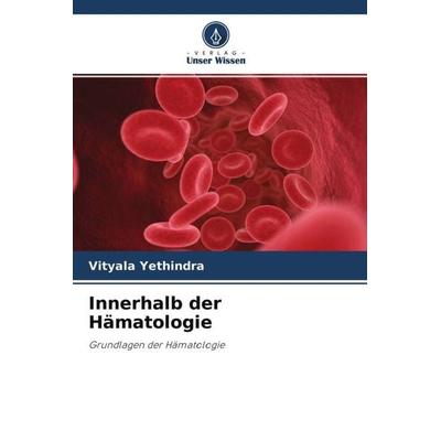 Innerhalb der Hämatologie, Taschenbuch von Vityala Yethindra, Verlag Unser Wissen, 978-620-4-60855-6