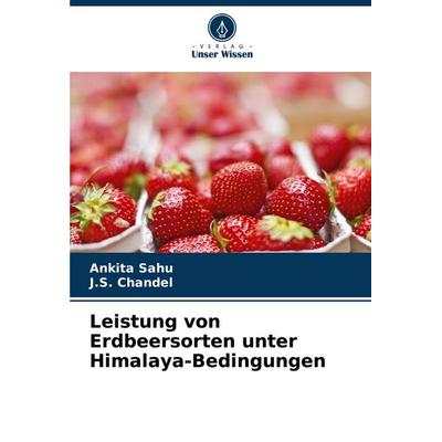 Leistung von Erdbeersorten unter Himalaya-Bedingungen, Taschenbuch von Ankita Sahu,J. S. Chandel, Verlag Unser Wissen, 978-3-659-84408-9