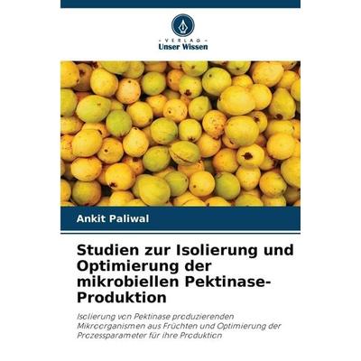 Studien zur Isolierung und Optimierung der mikrobiellen Pektinase-Produktion, Taschenbuch von Ankit Paliwal, Verlag Unser Wissen, 978-620-9-26031-5