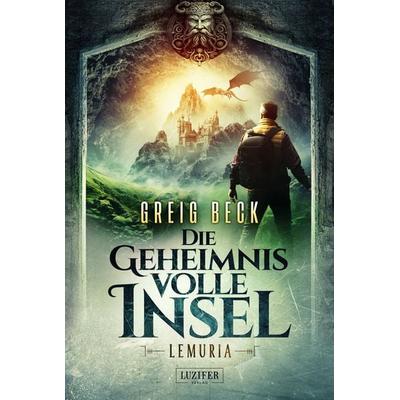 LEMURIA - Die geheimnisvolle Insel, Taschenbuch von Greig Beck, Luzifer Verlag, 978-3-95835-827-0