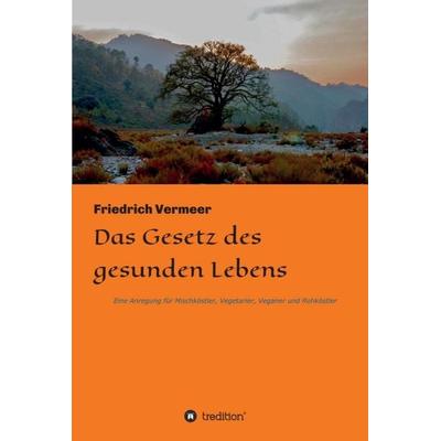 Das Gesetz des gesunden Lebens, Gebundene Ausgabe von Friedrich Vermeer, Tredition, 978-3-7482-5236-8
