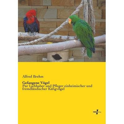 Gefangene Vögel, Taschenbuch von Alfred Brehm, BoD - Books on Demand, 978-3-95610-232-5