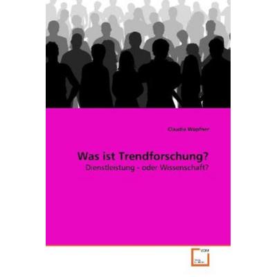 Wopfner, C: Was ist Trendforschung?, Taschenbuch von Claudia Wopfner, VDM, 978-3-639-14620-2