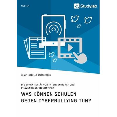 Was können Schulen gegen Cyberbullying tun? Die Effektivität von Interventions- und Präventionsprogrammen, Taschenbuch von Henny Isabella Spiesberger,