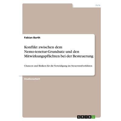 Konflikt zwischen dem Nemo-tenetur-Grundsatz und den Mitwirkungspflichten bei der Besteuerung, Taschenbuch von Fabian Barth, GRIN, 978-3-346-34632-2