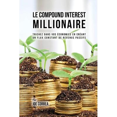 Le Compound Interest Millionaire, Taschenbuch von Joe Correa, Live Stronger Faster, 978-1-63531-634-6