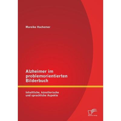 Alzheimer im problemorientierten Bilderbuch: Inhaltliche, künstlerische und sprachliche Aspekte, Taschenbuch von Mareike Hachemer, Diplomica Verlag