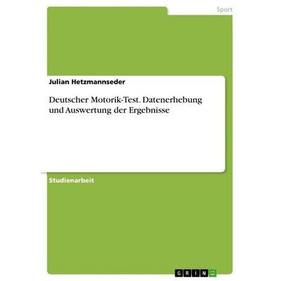 Deutscher Motorik-Test. Datenerhebung und Auswertung der Ergebnisse, Taschenbuch von Julian Hetzmannseder, GRIN, 978-3-346-75739-5