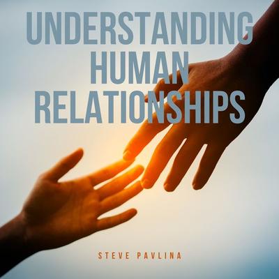 Understanding Human Relationships - Steve Pavlina, Audio, 4061707338786