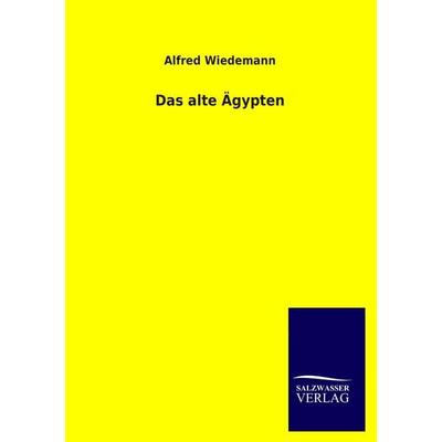 Das alte Ägypten, Taschenbuch von Alfred Wiedemann, Salzwasser, 978-3-8460-3749-2