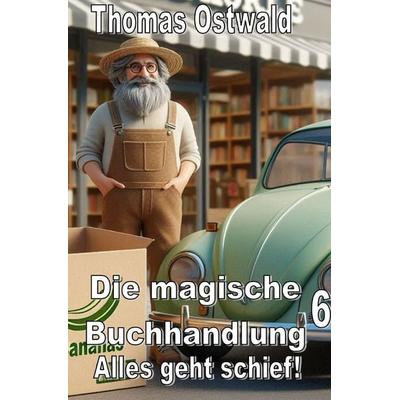 Die magische Buchhandlung / Alles geht schief! - Die magische Buchhandlung 6, Taschenbuch von Thomas Ostwald, Epubli, 978-3-7598-6445-1