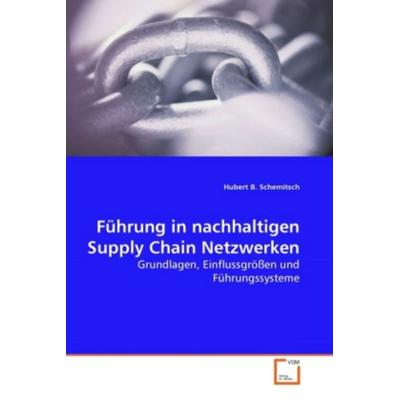 Schemitsch, H: Führung in nachhaltigen Supply Chain Netzwerk, Taschenbuch von Hubert B. Schemitsch, VDM, 978-3-639-25170-8