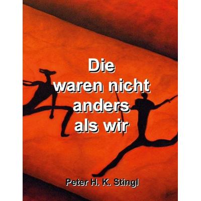 Die waren nicht anders als wir, Taschenbuch von Peter H. K. Stingl, BoD – Books on Demand, 978-3-7562-1001-5