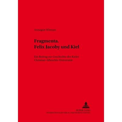 Fragmenta. Felix Jacoby und Kiel, Taschenbuch von Annegret Wittram, Peter Lang GmbH, Internationaler Verlag der Wissenschaften, 978-3-631-52365-0