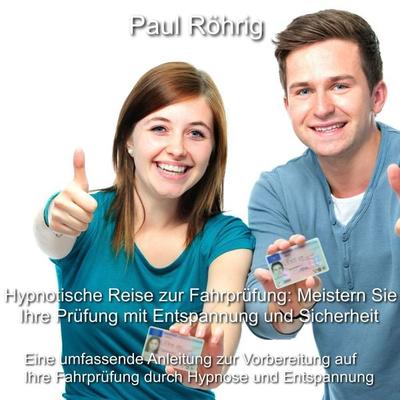 Hypnotische Reise zur Fahrprüfung: Meistern Sie Ihre Prüfung mit Entspannung und Sicherheit - Paul Röhrig, Audio, 4067248340370