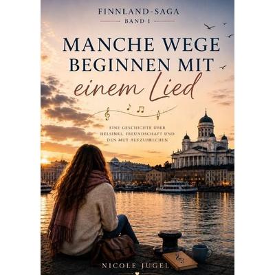 Finnland-Saga / Manche Wege beginnen mit einem Lied, Taschenbuch von Nicole Jugel, Epubli, 978-3-565-53902-4