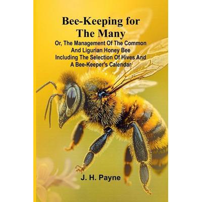 Bee-keeping for the Many; or, The management of the common and Ligurian honey bee Including the selection of hives and a bee-keeper's calendar,