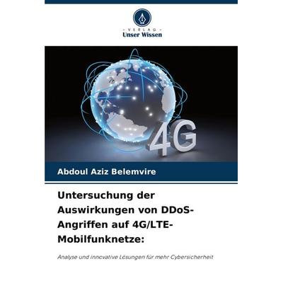 Untersuchung der Auswirkungen von DDoS-Angriffen auf 4G/LTE-Mobilfunknetze:, Taschenbuch von Abdoul Aziz Belemvire, Verlag Unser Wissen,
