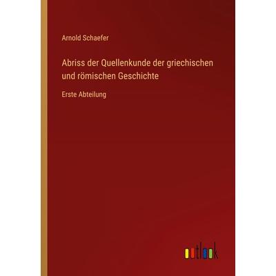 Abriss der Quellenkunde der griechischen und römischen Geschichte, Taschenbuch von Arnold Schaefer, Outlook, 978-3-368-39308-3